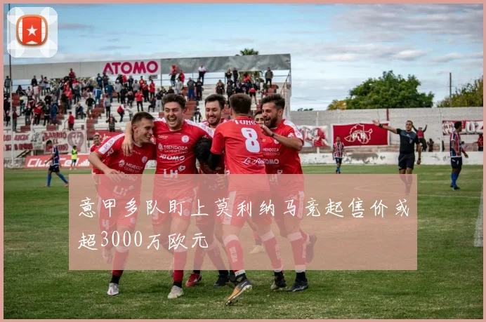 意甲多队盯上莫利纳马竞起售价或超3000万欧元